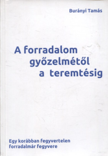 Bur�nyi Tam�s - A forradalom gy�zelm�t�l a teremt�sig