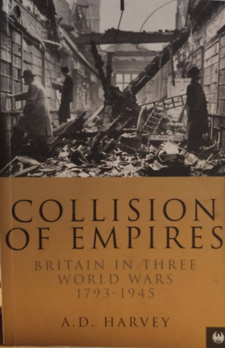 A. D. Harvey - Collision of Empires: Britain in Three World Wars, 1793-1945