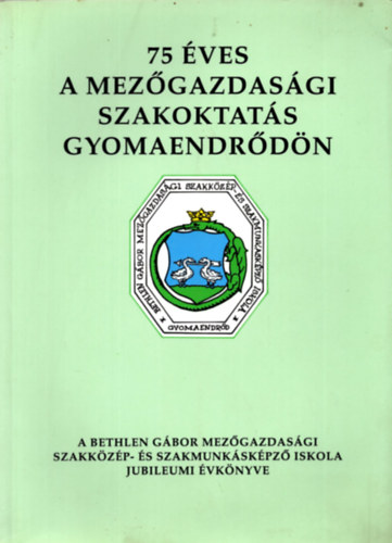Urbn Vince - 75 ves a mezgazdasgi szakoktats Gyomaendrdn 1922-1997 - A Bethlen Gbor Mezgazdasgi Szakkzp- s Szakmunkskpz Iskola Jubileumi vknyve