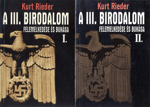 Kurt Rieder - A III. Birodalom felemelkedése és bukása I-II.