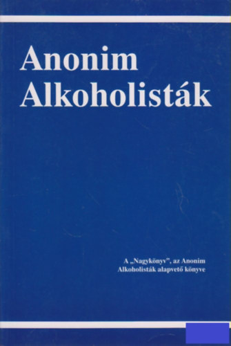 Anonim alkoholistk - Az alkoholizmusbl felplt sok ezer frfi s n trtnete