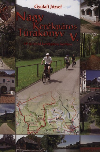 Gyulafi József - Nagy Kerékpáros Túrakönyv V. - 49 új rövid kerékpáros körtúra