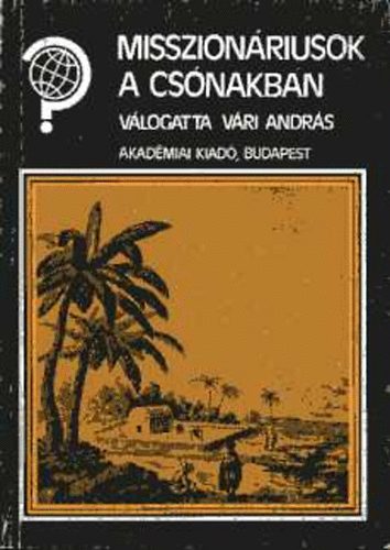 V�ri Andr�s  (v�l.) - Misszion�riusok a cs�nakban. Antropol�giai m�dszerek a t�rs.t�rt.-ben