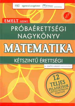 Ger�cs L�szl� - Pr�ba�retts�gi nagyk�nyv - Matematika - K�tszint� �retts�gi - Emelt szint