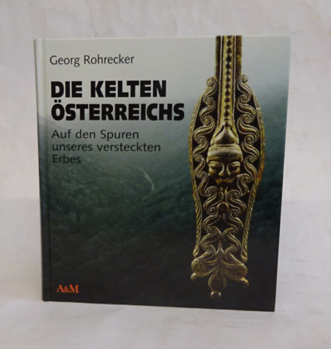 Die Kelten �sterreichs. Auf den Spuren unseres versteckten Erbes (Ausztria kelt�i: Rejtett �r�ks�g�nk nyom�ban n�met nyelven)