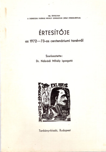 Dr. Nbrdi Mihly  (szerk.) - A Debreceni Fazekas Mihly Gimnzium  ( Volt Freliskola ) az 1972-73-as rtestje centenriumi tanvrl