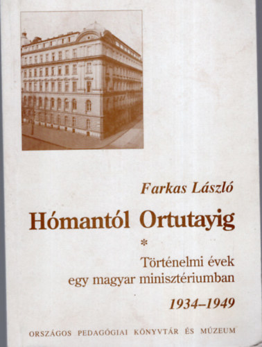 Farkas László - Hómantól Ortutayig - Történelmi évek egy magyar minisztériumban