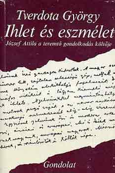 Tverdota Gy�rgy - Ihlet �s eszm�let (J�zsef Attila a teremt� gondolkod�s k�lt�je)