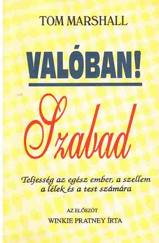 Tom Marshall - Valban szabad!  Teljessg az egsz ember, a szellem, a llek s a test szmra