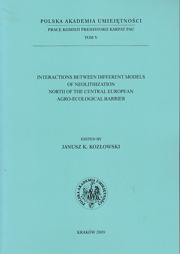 Janusz K. Kozlowski  (szerk) - Interactions between Different Models of Neolithization North of the Central European Agro-Ecological Barrier