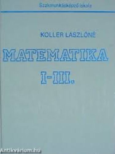 Dr. Koller Lszln - Matematika I-III. - Szakmunkskpz iskola