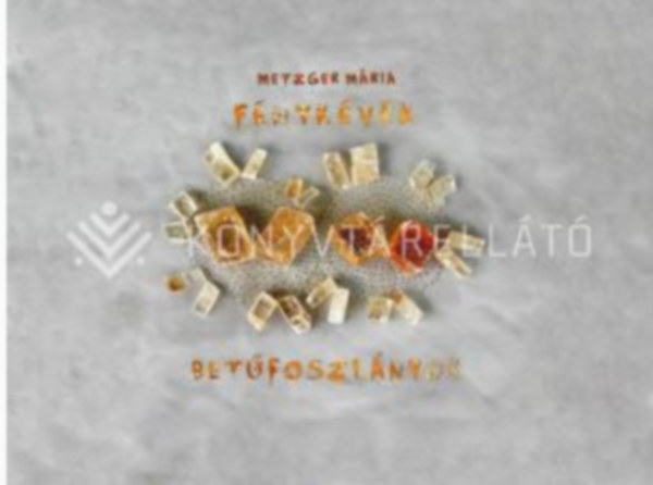 Metzger M�ria - F�nyk�v�k, bet�foszl�nyok
