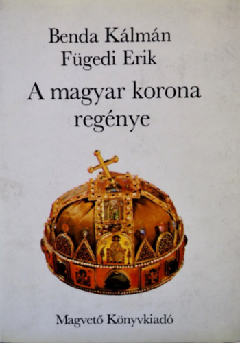 Benda K�lm�n - F�gedi Erik - A magyar korona reg�nye