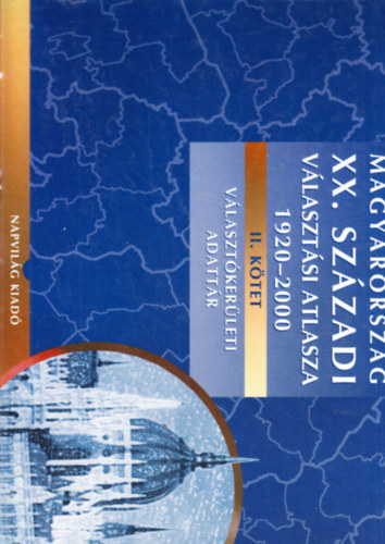 Hubai L�szl� - Magyarorsz�g XX. sz�zadi v�laszt�si atlasza 1920-2000 II. k�tet
