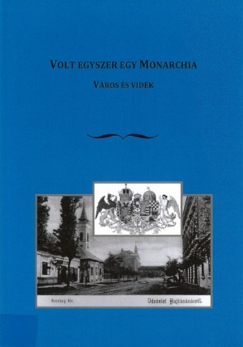 Csiszár Imre (szerk.) Barta Róbert (szerk.) - Volt egyszer egy Monarchia. Város és vidék