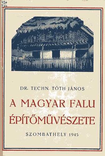 Dr. Techn. T�th J�nos - A magyar falu �p�t�m�v�szete