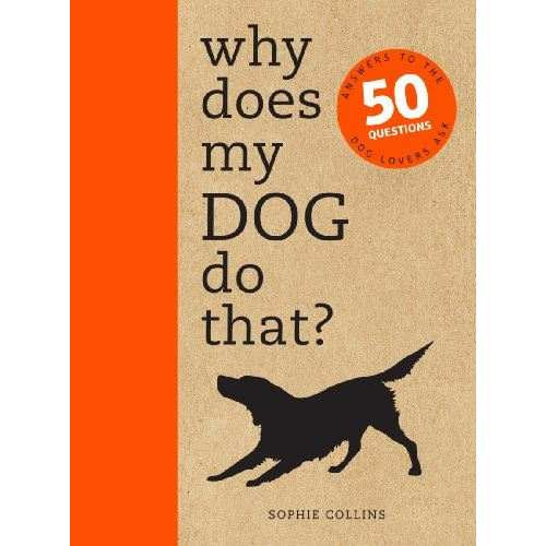 Sophie Collins - Why does my DOG do that?- Miért csinálja ezt a kutyám? 50 kérdés