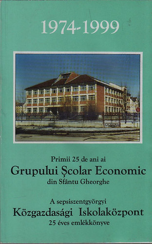 A sepsiszentgy�rgyi K�zgazdas�gi Iskolak�zpont 25 �ves eml�kk�nyve (magyar-rom�n nyelv�)