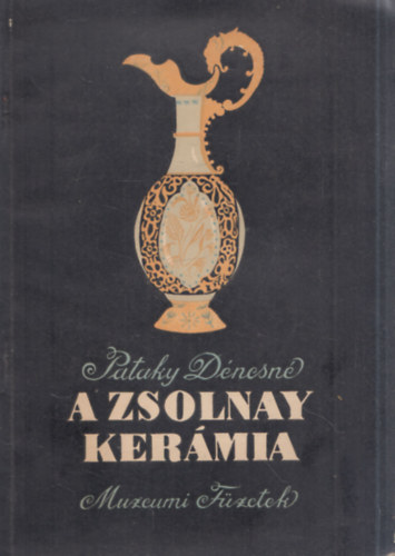 Dr. Pataky Dénesné - A Zsolnay kerámia (Múzeumi Füzetek)