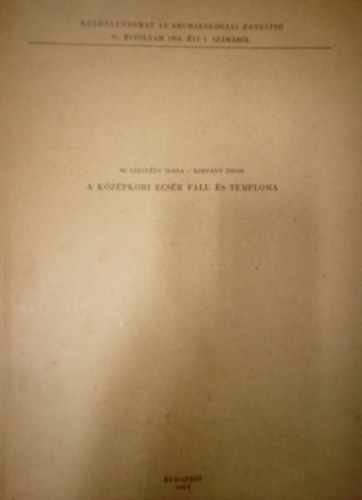 Kopp�ny Tibor Sz. Czegl�dy Ilona - A k�z�pkori Ecs�r falu �s temploma / K�l�nlenyomat az Archeol�giai �rtes�t� 91. �vfolyam 1964. �vi 1. sz�m�b�l /