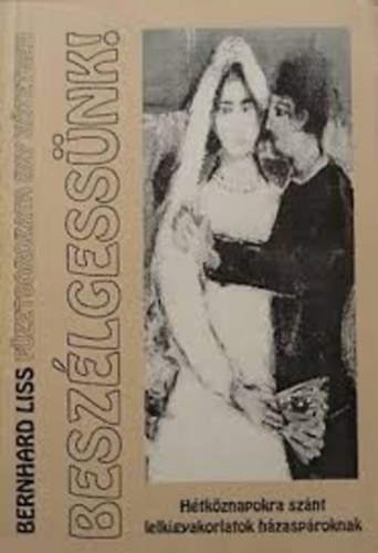 Bernhard Liss - Beszélgessünk! Hétköznapokra szánt lelkigyakorlatok házaspároknak