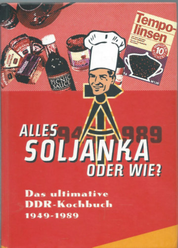 Ute Scheffler - Alles Soljanka oder wie? Das ultimative DDR-Kochbuch 1949 - 1989