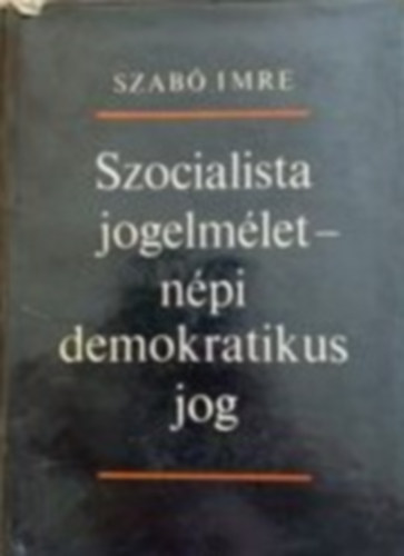 Szabó Imre - Szocialista jogelmélet-népi demokratikus jog