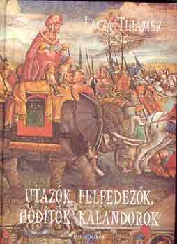 Lacza Tiham�r - Utaz�k, felfedez�k, h�d�t�k, kalandorok