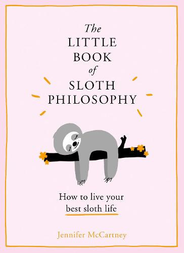Jennifer Mccartney - The little book of sloth philosophy- How to live yourbest sloth life