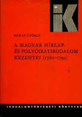 Kkay Gyrgy - A  magyar hrlap- s folyiratirodalom kezdetei (1780-1795)
