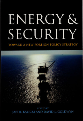 David L. Goldwyn Jan H. Kalicki - Energy & security- Toward a new foreign policy strategy- Energia  s biztonsg