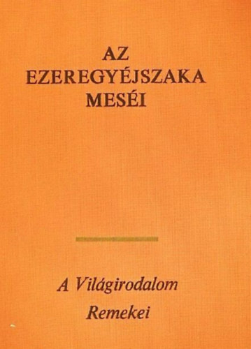 Vajkay Lajos Honti Rezső ford. (ford.) - Az ezeregyéjszaka meséi - A világirodalom remekei (SAHRIÁR KIRÁLY ÉS ÖCCSE, SÁH-ZEMÁN KIRÁLY, A TEHERHORDÓ ÉS A HÁROM LEÁNY, A MEGGYILKOLT LEÁNY VAGY A HÁROM ALMA TÖRTÉNETE, APRÓ TÖRTÉNETEK ÉS ANEKDOTÁK, ALI BABA ÉS A NEGYVEN
