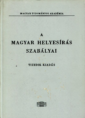 A Magyar helyesrs szablyai - Tizedik kiads- Akadmiai Kiad