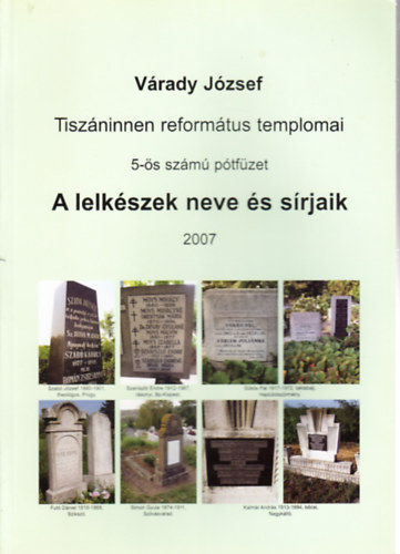 Vrady Jzsef - A lelkszek neve s srjaik (Tiszninnen reformtus templomai 5-s szm ptfzet)