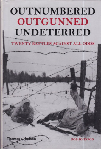 Rob Johnson - Outnumbered, Outgunned, Undeterred: Twenty Battles Against All Odds