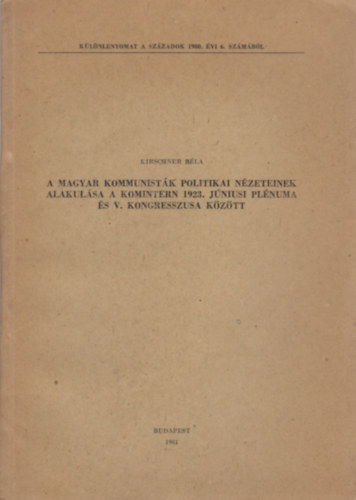 Kirschner Bla - A magyar kommunistk politikai nzeteinek alakulsa a Komintern 1923. jniusi plnuma s V. kongresszusa kztt