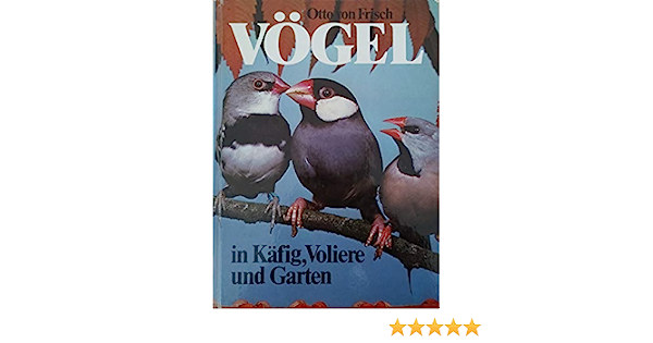 Otto von Frisch - Vgel in Kfig, Voliere und Garten (Madarak a ketrecben, a madrhzban s a kertben)