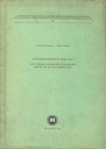 Vitlyos Lszl-Orosz Lszl - Ady-bibliogrfia 1896-1970: Ady Endre nllan megjelent mvei s az Ady-irodalom