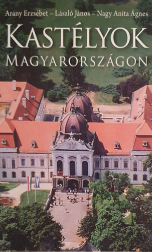 Arany Erzsébet-László János-Nagy Anita Ágnes - Kastélyok Magyarországon