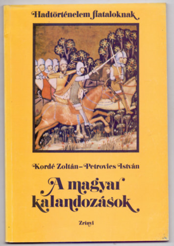 Kord� Zolt�n-Petrovics Istv�n - A magyar kalandoz�sok (Hadt�rt�nelem fiataloknak)