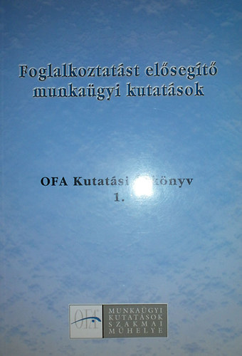 Pongr�cz L�szl�  (szerk.) - Foglalkoztat�st el�seg�t� munka�gyi kutat�sok OFA Kutat�si �vk�nyv 1.