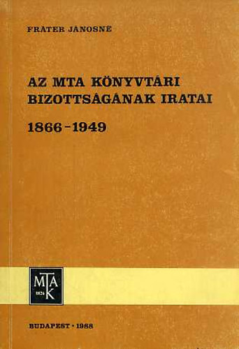 Fr�ter J�nosn� - Az MTA k�nyvt�ri bizotts�g�nak iratai 1866-1949