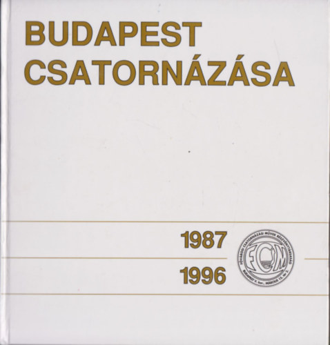 Mattyasovszky János - Ódor István - Rymorz Pál (szerk.) - Budapest csatornázása 1987-1996
