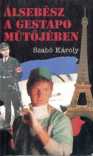Szabó Károly - Álsebész a Gestapo műtőjében