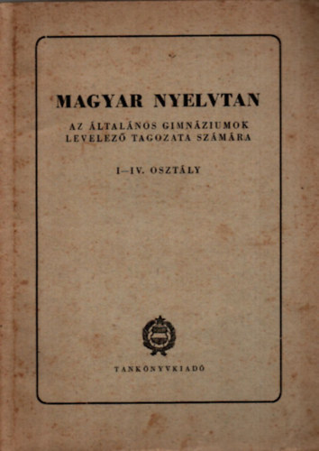 Szemere Gyula - Magyar nyelvtan az ltalnos gimnziumok levelez tagozata szmra I-IV osztly.