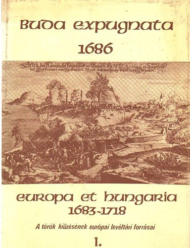 Buda expugnata 1686 Europa et Hungatria 1683-1718 I-II A trk kizsnek hazai levltri forrsai - A trk kizsnek eurpai levltri forrsai