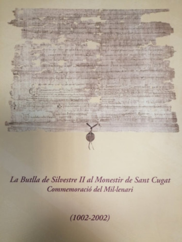 La Butlla de Silvestre II al Monestir de Sant Cugat Commemoraci del Mil-lenari (1002-2002)