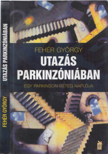 Fehér György - UTAZÁS PARKINZÓNIÁBAN - EGY PARKINSON-BETEG NAPLÓJA