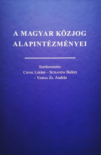 Csink Lrnt - Schanda Balzs - Varga Zs. Andrs  (szerk.) - A magyar kzjog alapintzmnyei