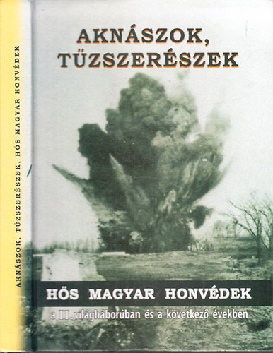 Hajdu Ráfis János; Pap János - Aknászok, tűzszerészek (Hős magyar honvédek a II. világháborúban és a következő években)